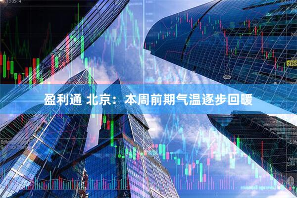 盈利通 北京：本周前期气温逐步回暖